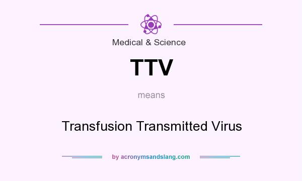 What does TTV mean? It stands for Transfusion Transmitted Virus