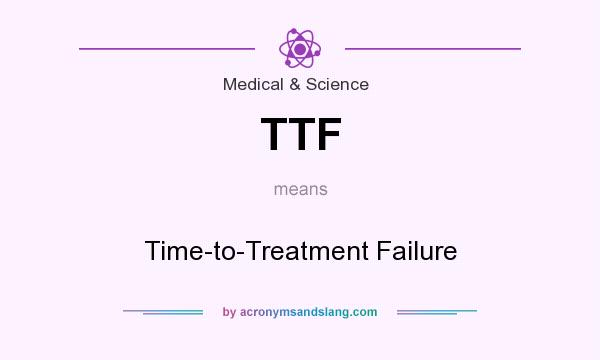 What does TTF mean? It stands for Time-to-Treatment Failure