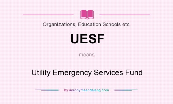 What does UESF mean? It stands for Utility Emergency Services Fund