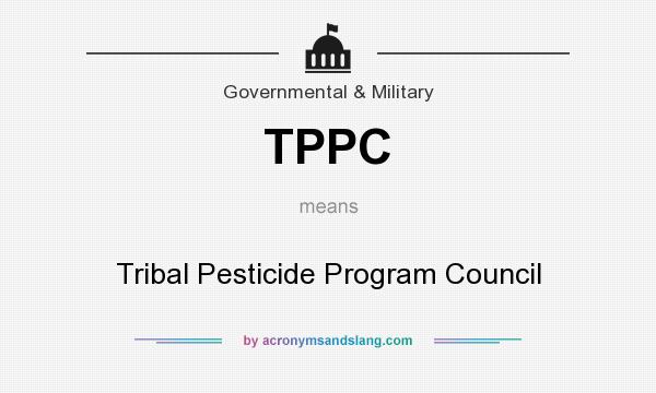 What does TPPC mean? It stands for Tribal Pesticide Program Council