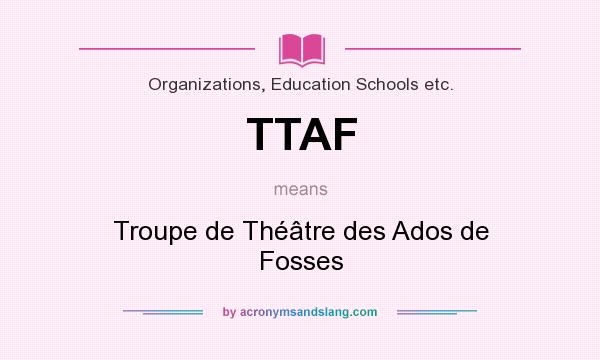 What does TTAF mean? It stands for Troupe de Théâtre des Ados de Fosses