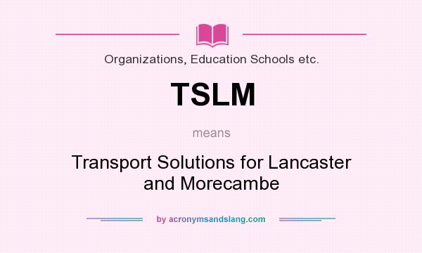 What does TSLM mean? It stands for Transport Solutions for Lancaster and Morecambe