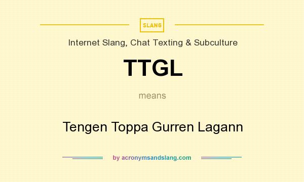 What does TTGL mean? It stands for Tengen Toppa Gurren Lagann