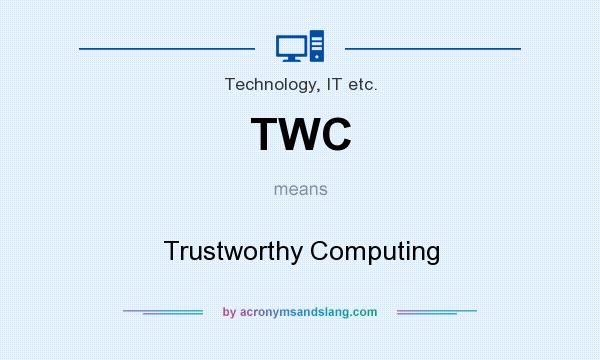 What does TWC mean? It stands for Trustworthy Computing