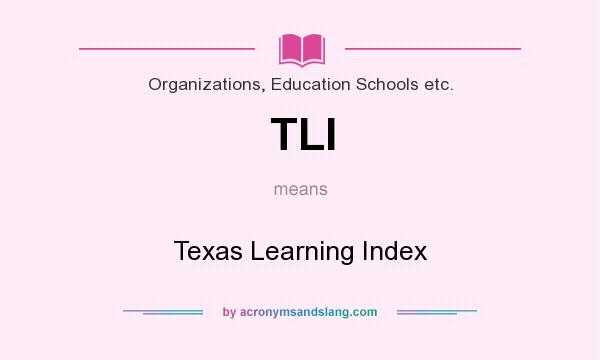 What does TLI mean? It stands for Texas Learning Index
