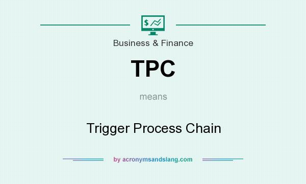 What does TPC mean? It stands for Trigger Process Chain