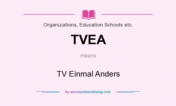 What does TVEA mean? It stands for TV Einmal Anders