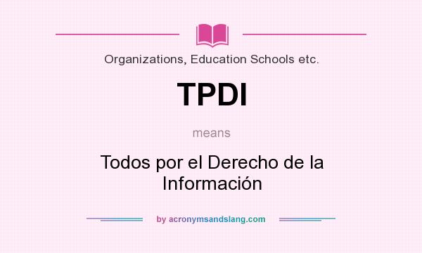 What does TPDI mean? It stands for Todos por el Derecho de la Información