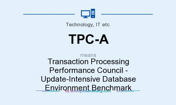 What does TPC-A mean? It stands for Transaction Processing Performance Council - Update-Intensive Database Environment Benchmark