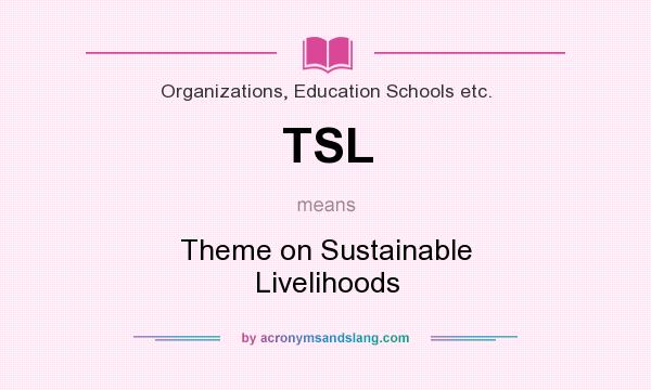 What does TSL mean? It stands for Theme on Sustainable Livelihoods