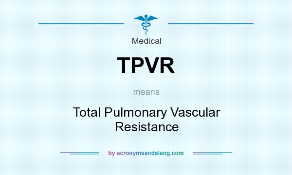 What does TPVR mean? It stands for Total Pulmonary Vascular Resistance