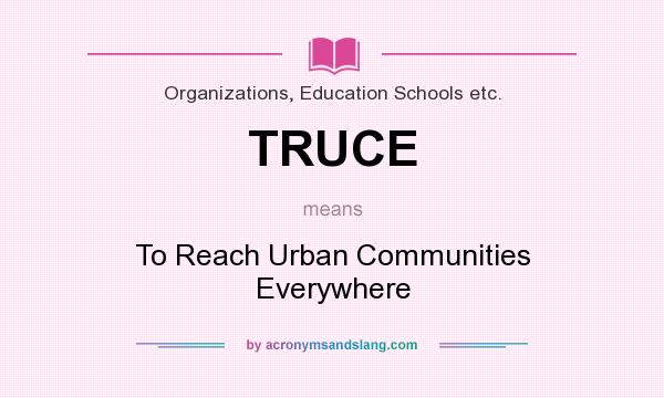 What does TRUCE mean? It stands for To Reach Urban Communities Everywhere