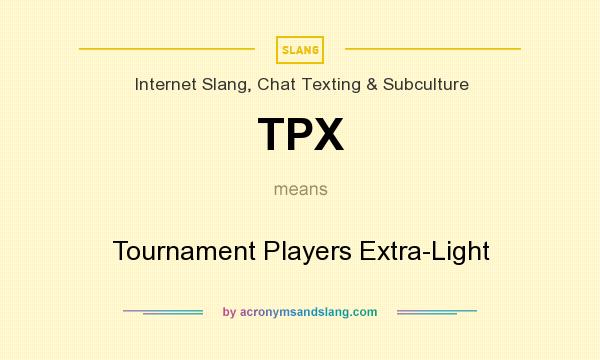 What does TPX mean? It stands for Tournament Players Extra-Light