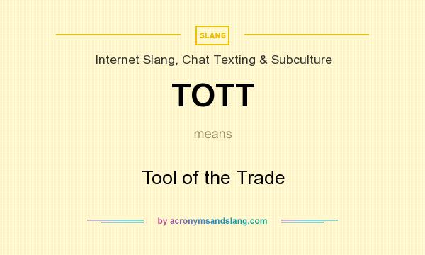 What does TOTT mean? It stands for Tool of the Trade