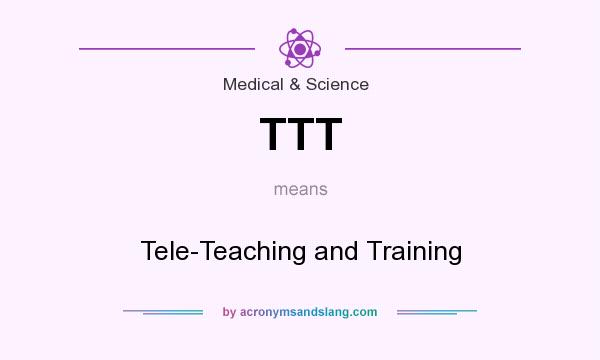 What does TTT mean? It stands for Tele-Teaching and Training