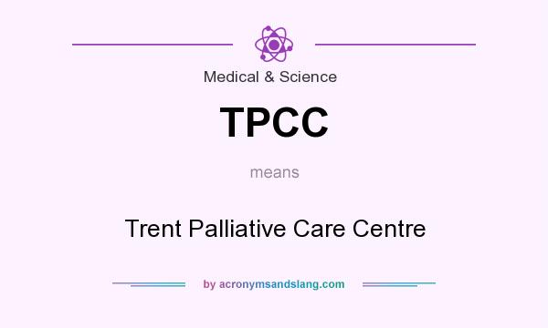 What does TPCC mean? It stands for Trent Palliative Care Centre