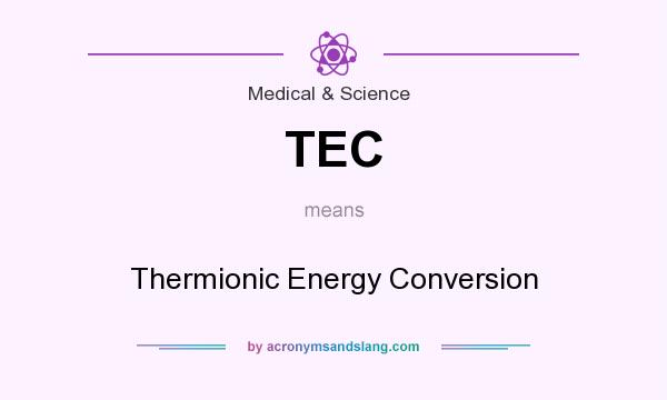 What does TEC mean? It stands for Thermionic Energy Conversion