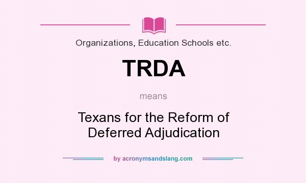 What does TRDA mean? It stands for Texans for the Reform of Deferred Adjudication