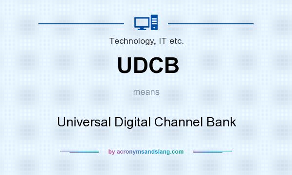 What does UDCB mean? It stands for Universal Digital Channel Bank