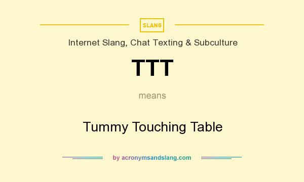 What does TTT mean? It stands for Tummy Touching Table