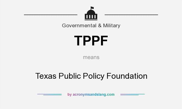 What does TPPF mean? It stands for Texas Public Policy Foundation