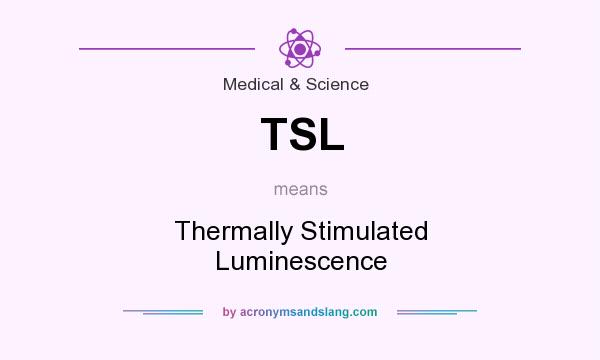 What does TSL mean? It stands for Thermally Stimulated Luminescence