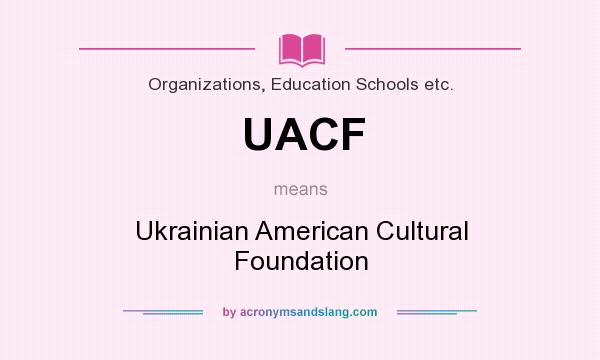 What does UACF mean? It stands for Ukrainian American Cultural Foundation