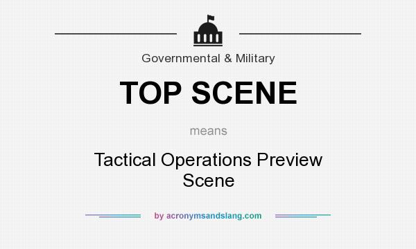 What does TOP SCENE mean? It stands for Tactical Operations Preview Scene