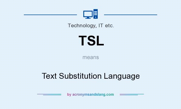 What does TSL mean? It stands for Text Substitution Language