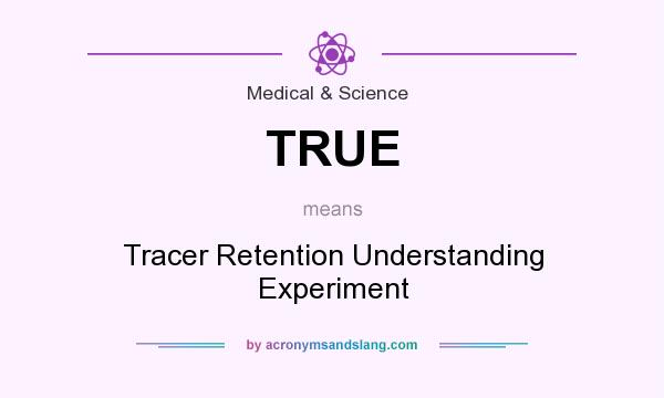 What does TRUE mean? It stands for Tracer Retention Understanding Experiment