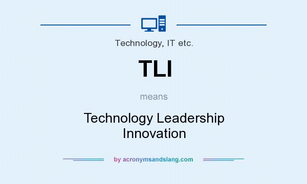 What does TLI mean? It stands for Technology Leadership Innovation