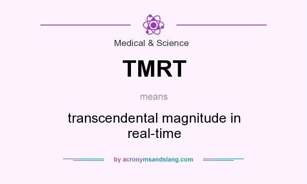 What does TMRT mean? It stands for transcendental magnitude in real-time