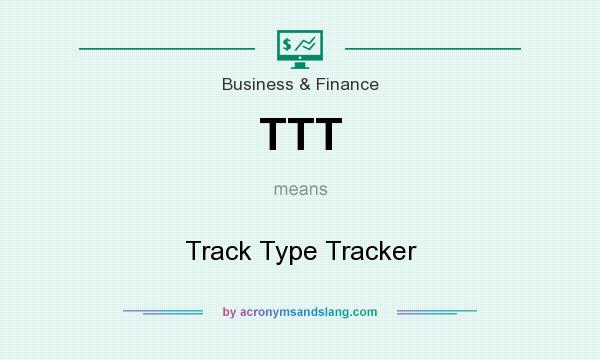 What does TTT mean? It stands for Track Type Tracker