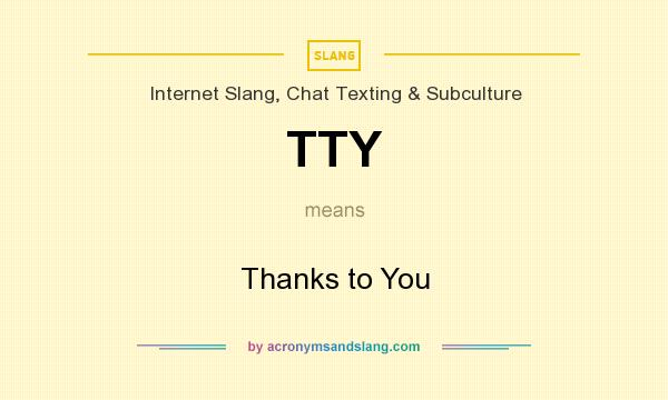 What does TTY mean? It stands for Thanks to You