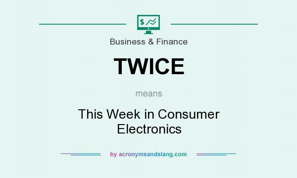 What does TWICE mean? It stands for This Week in Consumer Electronics