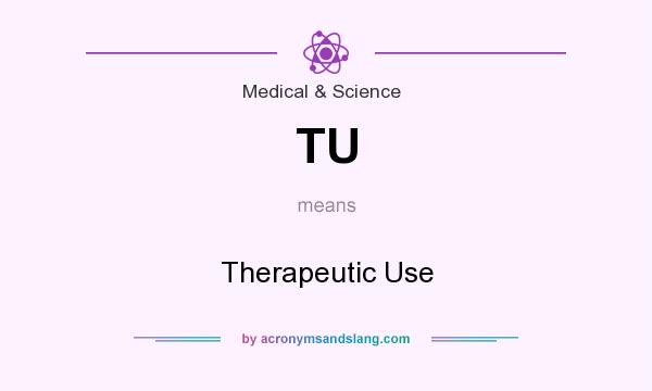 What does TU mean? It stands for Therapeutic Use