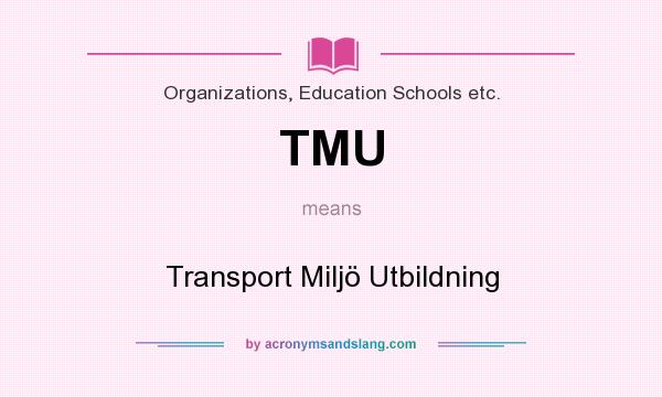 What does TMU mean? It stands for Transport Miljö Utbildning