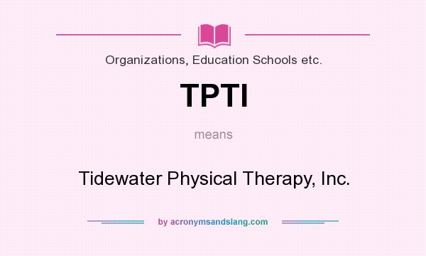 What does TPTI mean? It stands for Tidewater Physical Therapy, Inc.