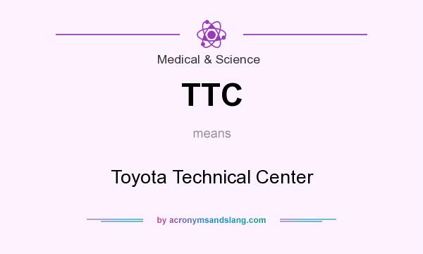 What does TTC mean? It stands for Toyota Technical Center