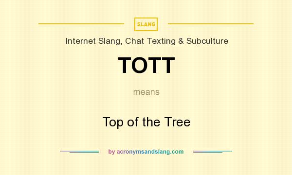 What does TOTT mean? It stands for Top of the Tree