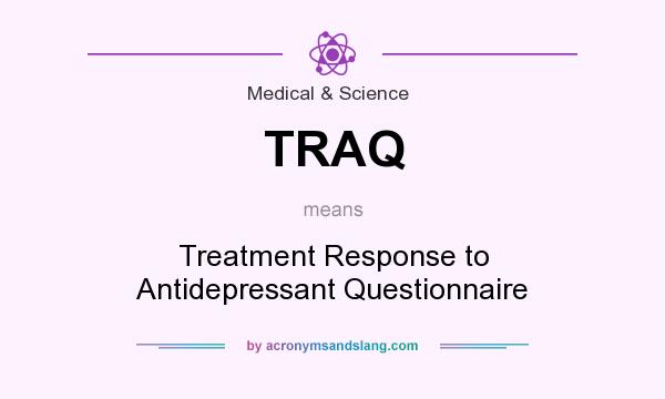 What does TRAQ mean? It stands for Treatment Response to Antidepressant Questionnaire