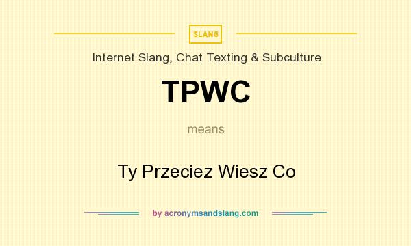 What does TPWC mean? It stands for Ty Przeciez Wiesz Co