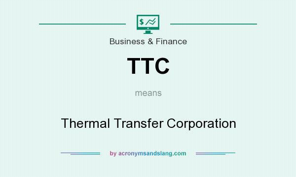 What does TTC mean? It stands for Thermal Transfer Corporation