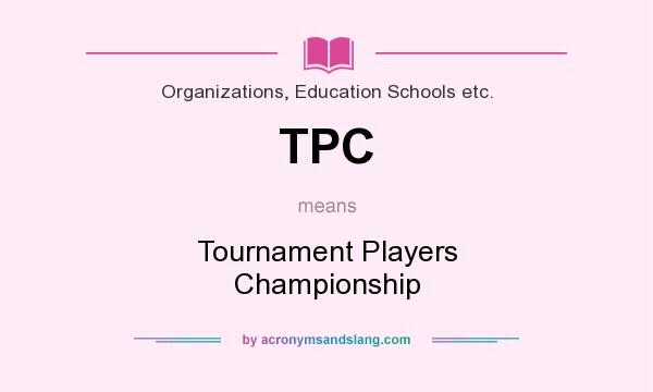 What does TPC mean? It stands for Tournament Players Championship