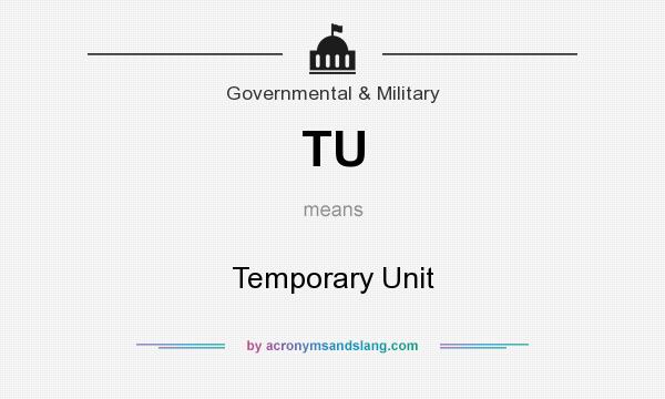 What does TU mean? It stands for Temporary Unit