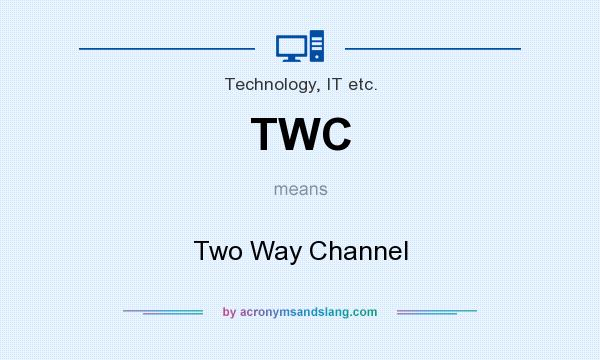 What does TWC mean? It stands for Two Way Channel