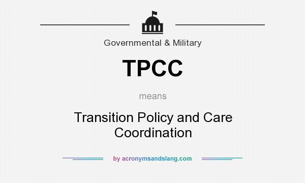 What does TPCC mean? It stands for Transition Policy and Care Coordination