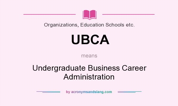What does UBCA mean? It stands for Undergraduate Business Career Administration