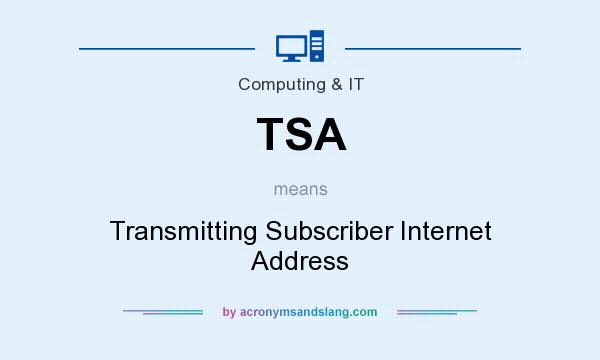 What does TSA mean? It stands for Transmitting Subscriber Internet Address