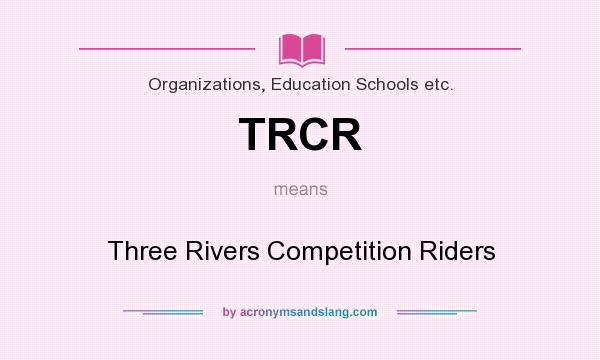 What does TRCR mean? It stands for Three Rivers Competition Riders